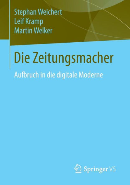 Die Zeitungsmacher: Aufbruch in die digitale Moderne