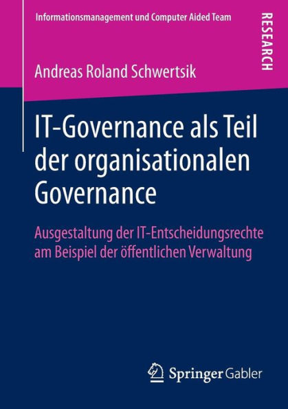 IT-Governance als Teil der organisationalen Governance: Ausgestaltung der IT-Entscheidungsrechte am Beispiel der öffentlichen Verwaltung