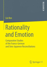 Title: Rationality and Emotion: Comparative Studies of the Franco-German and Sino-Japanese Reconciliations, Author: Lin Ren