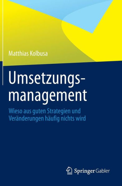 Umsetzungsmanagement: Wieso aus guten Strategien und Verï¿½nderungen hï¿½ufig nichts wird