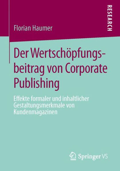 Der Wertschöpfungsbeitrag von Corporate Publishing: Effekte formaler und inhaltlicher Gestaltungsmerkmale von Kundenmagazinen