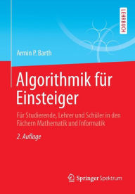 Title: Algorithmik für Einsteiger: Für Studierende, Lehrer und Schüler in den Fächern Mathematik und Informatik, Author: Armin P. Barth