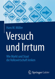 Title: Versuch und Irrtum: Wie Markt und Staat die Volkswirtschaft lenken, Author: Hans W. Möller