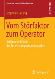 Title: Vom Stï¿½rfaktor zum Operator: Religion im Diskurs der Entwicklungszusammenarbeit, Author: Stephanie Garling