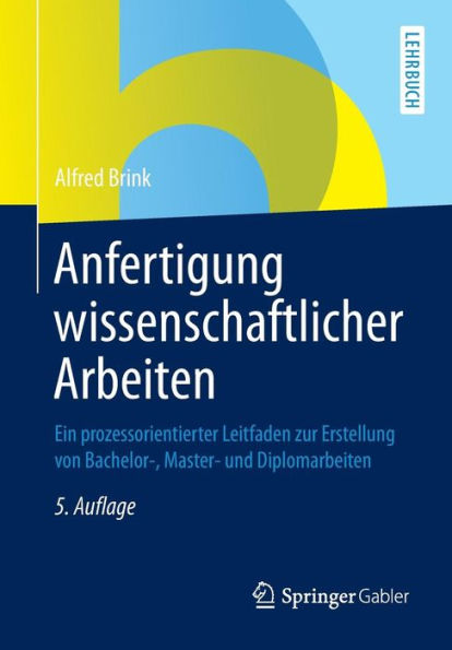 Anfertigung wissenschaftlicher Arbeiten: Ein prozessorientierter Leitfaden zur Erstellung von Bachelor-, Master- und Diplomarbeiten