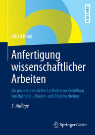 Title: Anfertigung wissenschaftlicher Arbeiten: Ein prozessorientierter Leitfaden zur Erstellung von Bachelor-, Master- und Diplomarbeiten, Author: Alfred Brink