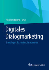 Title: Digitales Dialogmarketing: Grundlagen, Strategien, Instrumente, Author: Heinrich Holland