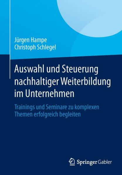 Auswahl und Steuerung nachhaltiger Weiterbildung im Unternehmen: Trainings Seminare zu komplexen Themen erfolgreich begleiten