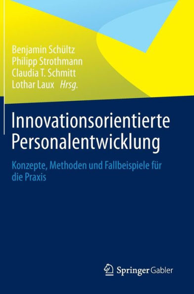 Innovationsorientierte Personalentwicklung: Konzepte, Methoden und Fallbeispiele fï¿½r die Praxis