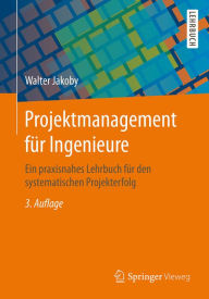 Title: Projektmanagement für Ingenieure: Ein praxisnahes Lehrbuch für den systematischen Projekterfolg, Author: Walter Jakoby