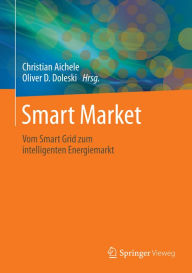Title: Smart Market: Vom Smart Grid zum intelligenten Energiemarkt, Author: Christian Aichele
