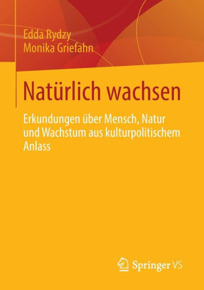 Natï¿½rlich wachsen: Erkundungen ï¿½ber Mensch, Natur und Wachstum aus kulturpolitischem Anlass