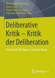 Title: Deliberative Kritik - Kritik der Deliberation: Festschrift fï¿½r Rainer Schmalz-Bruns, Author: Oliver Flïgel-Martinsen