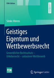 Title: Geistiges Eigentum und Wettbewerbsrecht: Gewerblicher Rechtsschutz - Urheberrecht - unlauterer Wettbewerb, Author: Sönke Ahrens