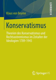 Title: Konservatismus: Theorien des Konservatismus und Rechtsextremismus im Zeitalter der Ideologien 1789-1945, Author: Klaus von Beyme
