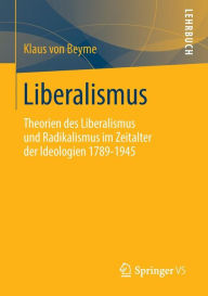 Title: Liberalismus: Theorien des Liberalismus und Radikalismus im Zeitalter der Ideologien 1789-1945, Author: Klaus von Beyme