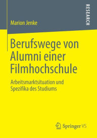 Title: Berufswege von Alumni einer Filmhochschule: Arbeitsmarktsituation und Spezifika des Studiums, Author: Marion Jenke