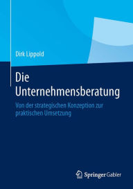 Title: Die Unternehmensberatung: Von der strategischen Konzeption zur praktischen Umsetzung, Author: Dirk Lippold