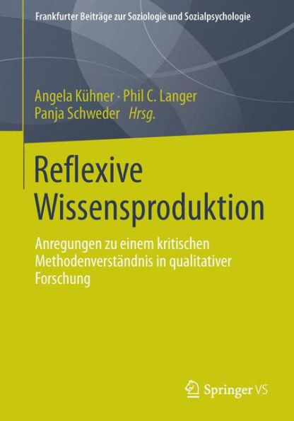 Reflexive Wissensproduktion: Anregungen zu einem kritischen Methodenverständnis in qualitativer Forschung