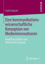 Eine kommunikationswissenschaftliche Konzeption von Medieninnovationen: Begriffsverstï¿½ndnis und theoretische Zugï¿½nge