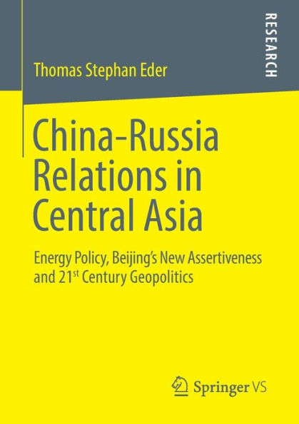 China-Russia Relations Central Asia: Energy Policy, Beijing's New Assertiveness and 21st Century Geopolitics