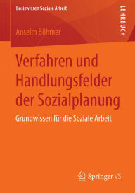 Title: Verfahren und Handlungsfelder der Sozialplanung: Grundwissen für die Soziale Arbeit, Author: Anselm Böhmer