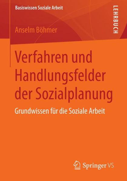 Verfahren und Handlungsfelder der Sozialplanung: Grundwissen für die Soziale Arbeit