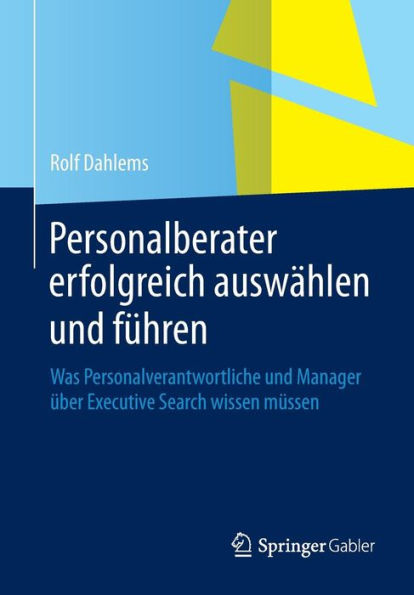 Personalberater erfolgreich auswählen und führen: Was Personalverantwortliche und Manager über Executive Search wissen müssen