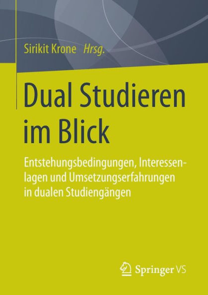 Dual Studieren im Blick: Entstehungsbedingungen,Interessenlagen und Umsetzungserfahrungen in dualen Studiengängen