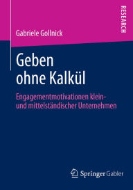 Title: Geben ohne Kalkï¿½l: Engagementmotivationen klein- und mittelstï¿½ndischer Unternehmen, Author: Gabriele Gollnick