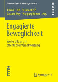 Title: Engagierte Beweglichkeit: Weiterbildung in ï¿½ffentlicher Verantwortung, Author: Timm C. Feld