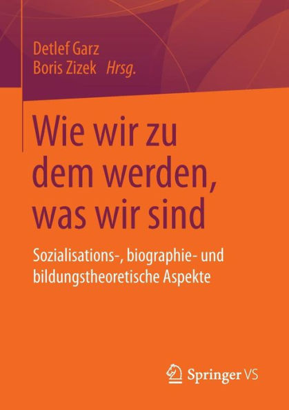 Wie wir zu dem werden, was sind: Sozialisations-, biographie- und bildungstheoretische Aspekte