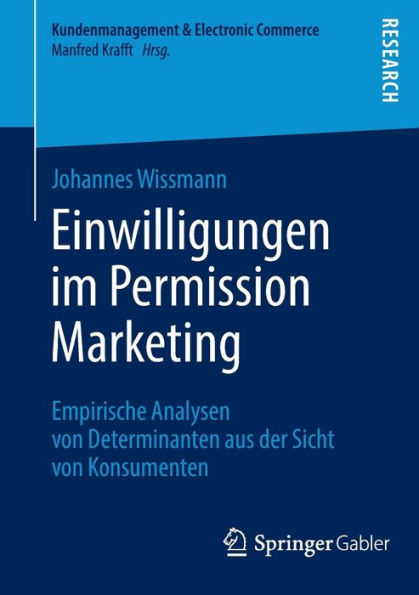 Einwilligungen im Permission Marketing: Empirische Analysen von Determinanten aus der Sicht Konsumenten