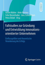 Title: Fallstudien zur Grï¿½ndung und Entwicklung innovationsorientierter Unternehmen: Einflussgrï¿½ï¿½en und theoretische Verankerung des Erfolgs, Author: Achim Walter