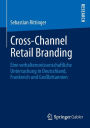 Cross-Channel Retail Branding: Eine verhaltenswissenschaftliche Untersuchung in Deutschland, Frankreich und Großbritannien