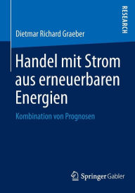 Title: Handel mit Strom aus erneuerbaren Energien: Kombination von Prognosen, Author: Dietmar Richard Graeber