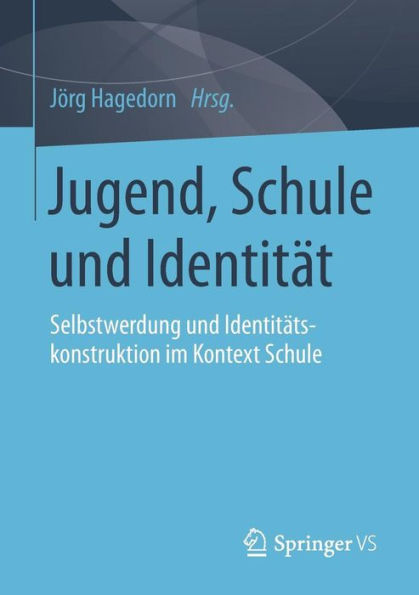 Jugend, Schule und Identitï¿½t: Selbstwerdung und Identitï¿½tskonstruktion im Kontext Schule