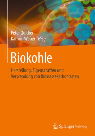 Title: Biokohle: Herstellung, Eigenschaften und Verwendung von Biomassekarbonisaten, Author: Peter Quicker