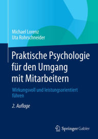 Title: Praktische Psychologie für den Umgang mit Mitarbeitern: Wirkungsvoll und leistungsorientiert führen, Author: Michael Lorenz