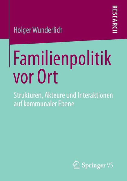 Familienpolitik vor Ort: Strukturen, Akteure und Interaktionen auf kommunaler Ebene