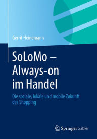 Title: SoLoMo - Always-on im Handel: Die soziale, lokale und mobile Zukunft des Shopping, Author: Gerrit Heinemann