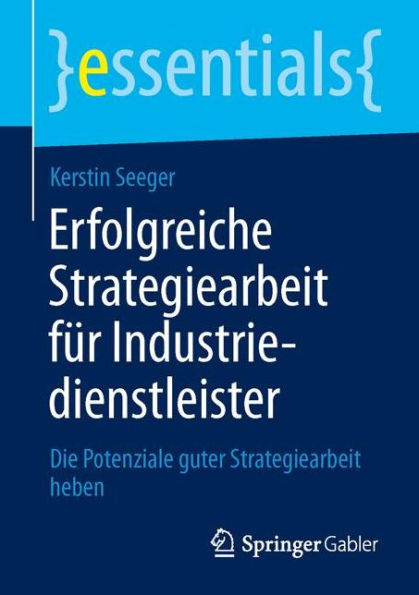 Erfolgreiche Strategiearbeit fï¿½r Industriedienstleister: Die Potenziale guter heben