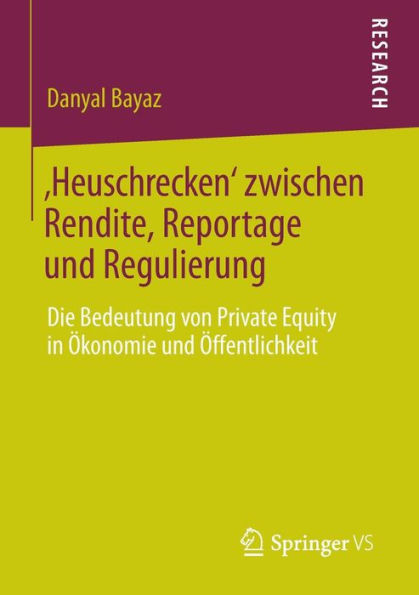 ,Heuschrecken' zwischen Rendite, Reportage und Regulierung: Die Bedeutung von Private Equity in ï¿½konomie und ï¿½ffentlichkeit