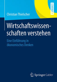 Title: Wirtschaftswissenschaften verstehen: Eine Einführung in ökonomisches Denken, Author: Christian Thielscher