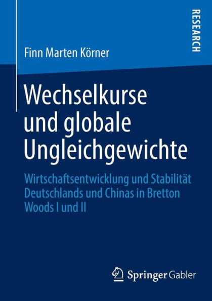 Wechselkurse und globale Ungleichgewichte: Wirtschaftsentwicklung und Stabilitï¿½t Deutschlands und Chinas in Bretton Woods I und II