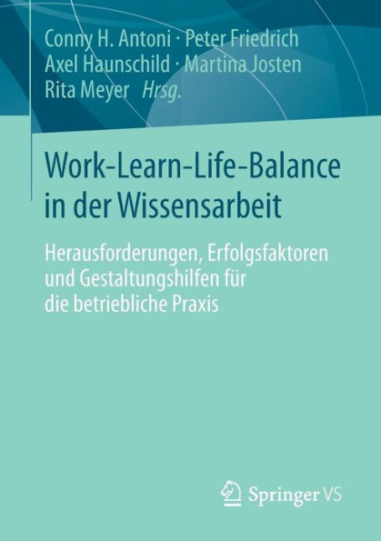 Work-Learn-Life-Balance in der Wissensarbeit: Herausforderungen, Erfolgsfaktoren und Gestaltungshilfen für die betriebliche Praxis