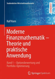 Title: Moderne Finanzmathematik - Theorie und praktische Anwendung: Band 1 - Optionsbewertung und Portfolio-Optimierung, Author: Ralf Korn