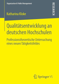 Title: Qualitï¿½tsentwicklung an deutschen Hochschulen: Professionstheoretische Untersuchung eines neuen Tï¿½tigkeitsfeldes, Author: Katharina Kloke