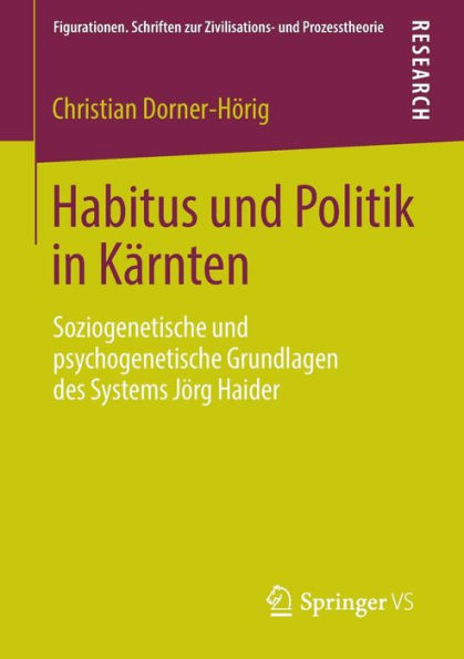 Habitus und Politik in Kärnten: Soziogenetische und psychogenetische Grundlagen des Systems Jörg Haider