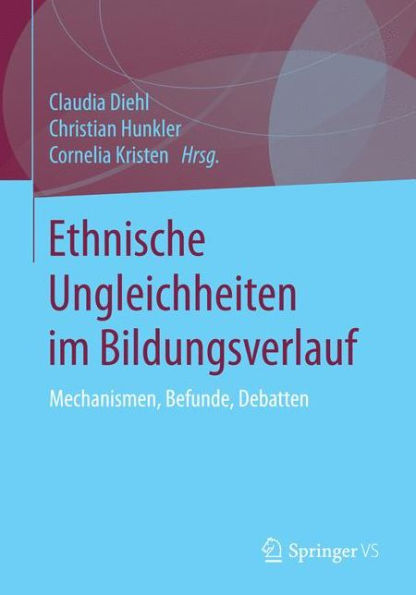 Ethnische Ungleichheiten im Bildungsverlauf: Mechanismen, Befunde, Debatten